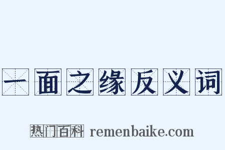 一面之缘反义词是什么意思的图片
